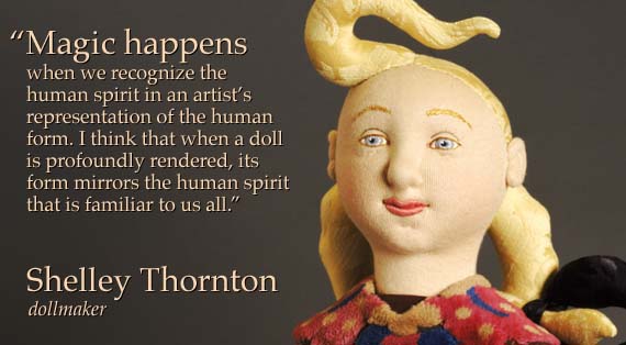 "Magic happens when we recognize the human spirit ..." -- Shelley Thornton, dollmaker